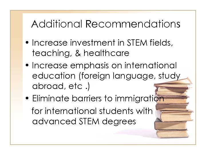 Additional Recommendations • Increase investment in STEM fields, teaching, & healthcare • Increase emphasis