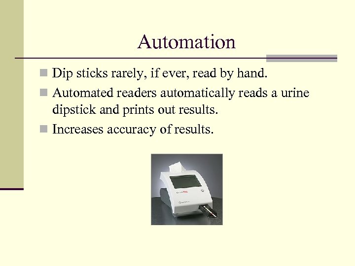 Automation n Dip sticks rarely, if ever, read by hand. n Automated readers automatically