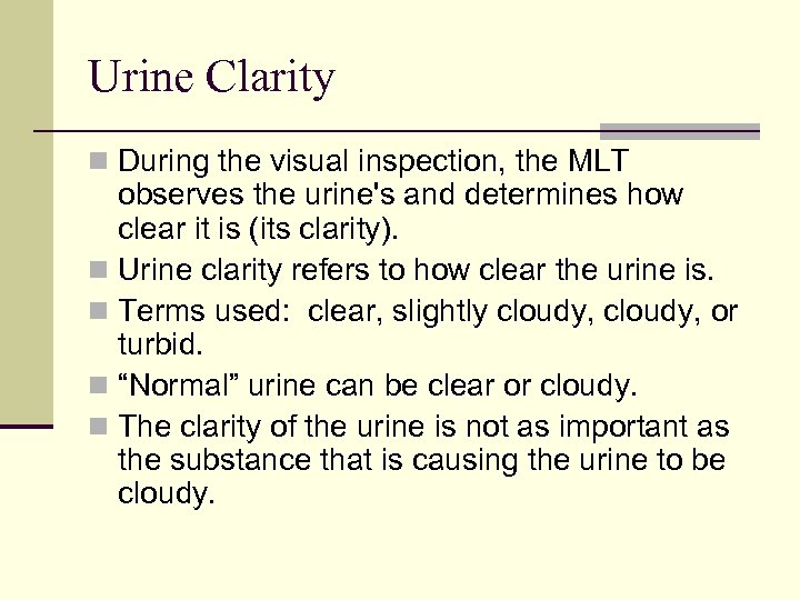 Urine Clarity n During the visual inspection, the MLT observes the urine's and determines