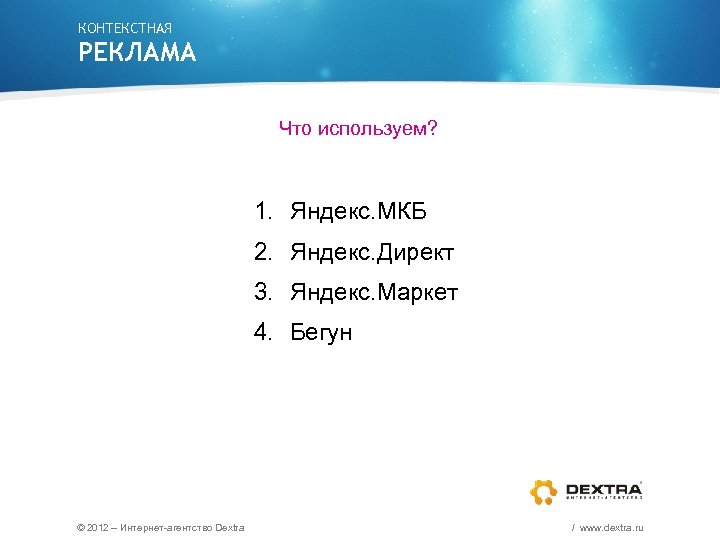 КОНТЕКСТНАЯ РЕКЛАМА Что используем? 1. Яндекс. МКБ 2. Яндекс. Директ 3. Яндекс. Маркет 4.