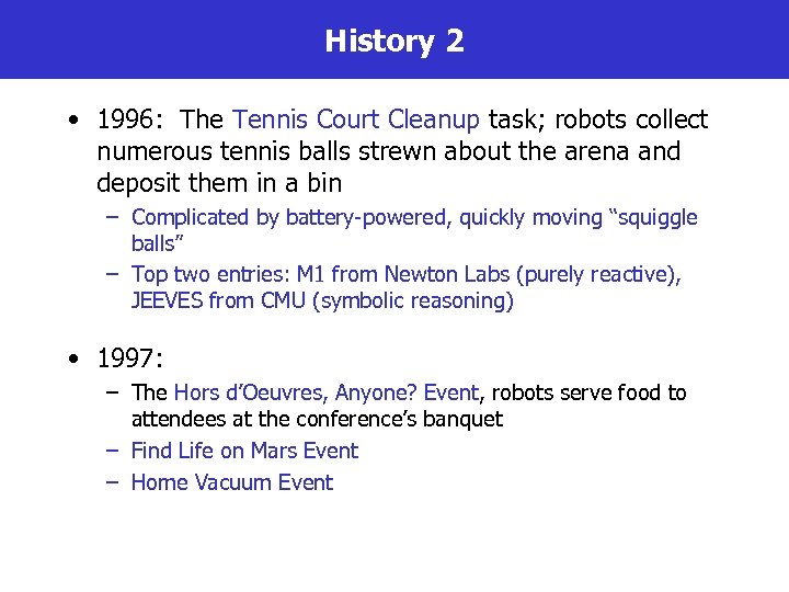 History 2 • 1996: The Tennis Court Cleanup task; robots collect numerous tennis balls