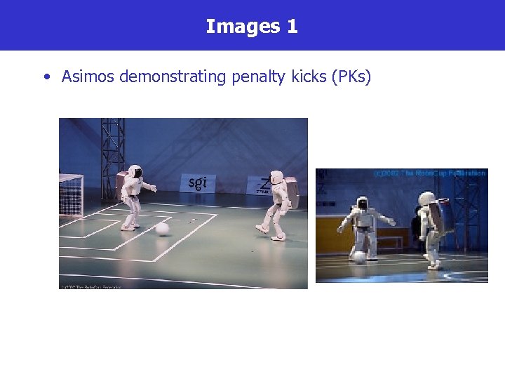 Images 1 • Asimos demonstrating penalty kicks (PKs) 