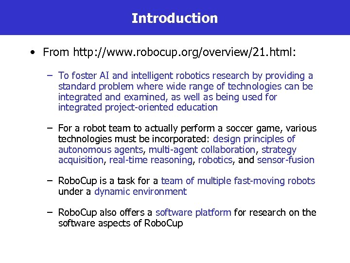 Introduction • From http: //www. robocup. org/overview/21. html: – To foster AI and intelligent
