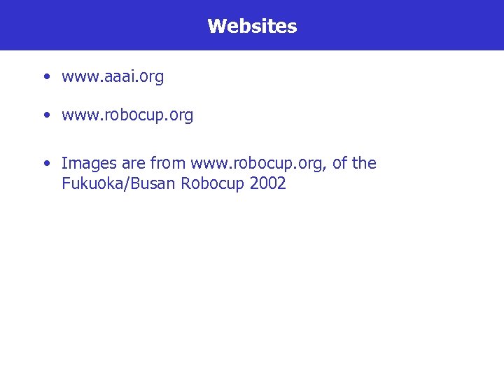 Websites • www. aaai. org • www. robocup. org • Images are from www.