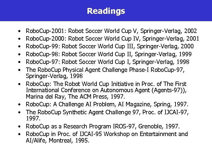 Readings • • • Robo. Cup-2001: Robot Soccer World Cup V, Springer-Verlag, 2002 Robo.