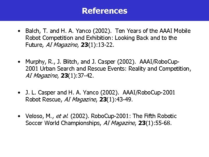 References • Balch, T. and H. A. Yanco (2002). Ten Years of the AAAI