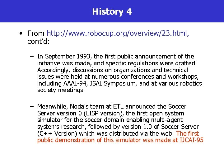History 4 • From http: //www. robocup. org/overview/23. html, cont’d: – In September 1993,