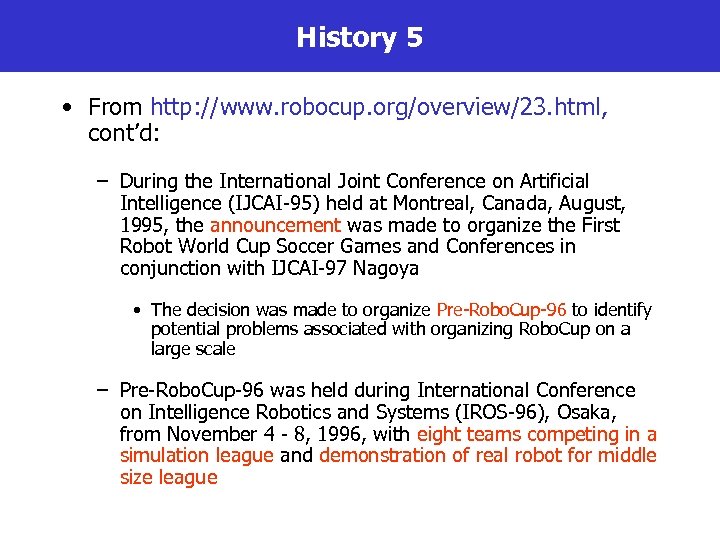 History 5 • From http: //www. robocup. org/overview/23. html, cont’d: – During the International