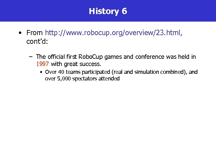 History 6 • From http: //www. robocup. org/overview/23. html, cont’d: – The official first