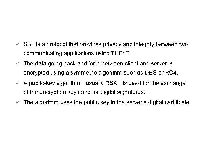 How SSL works SSL is a protocol that provides privacy and integrity between two