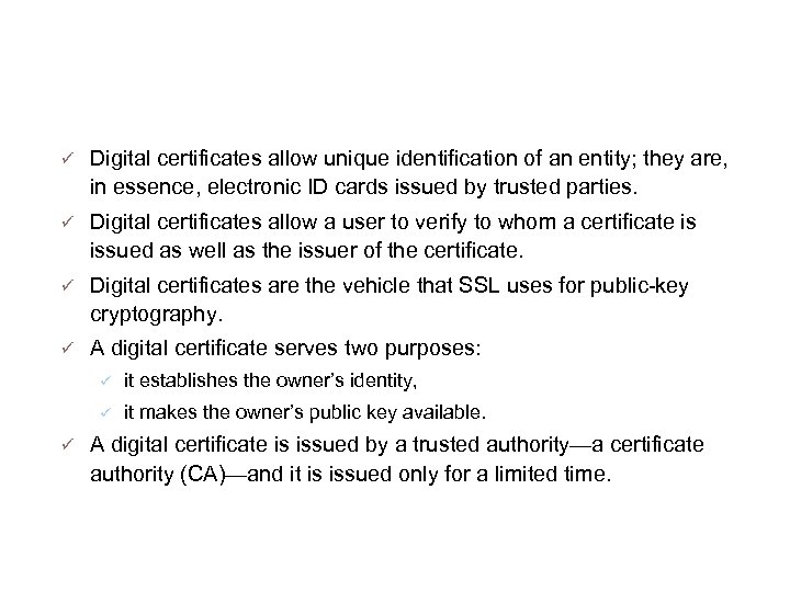 Digital Certificates (Quick Detour) Digital certificates allow unique identification of an entity; they are,