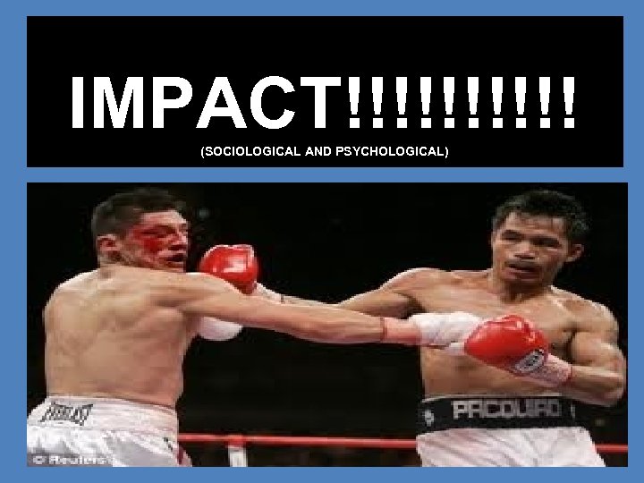 IMPACT!!!!! (SOCIOLOGICAL AND PSYCHOLOGICAL) 