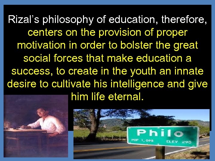 Rizal’s philosophy of education, therefore, centers on the provision of proper motivation in order