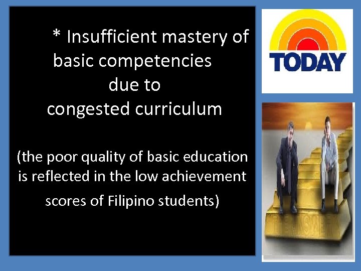 * Insufficient mastery of basic competencies due to congested curriculum (the poor quality of