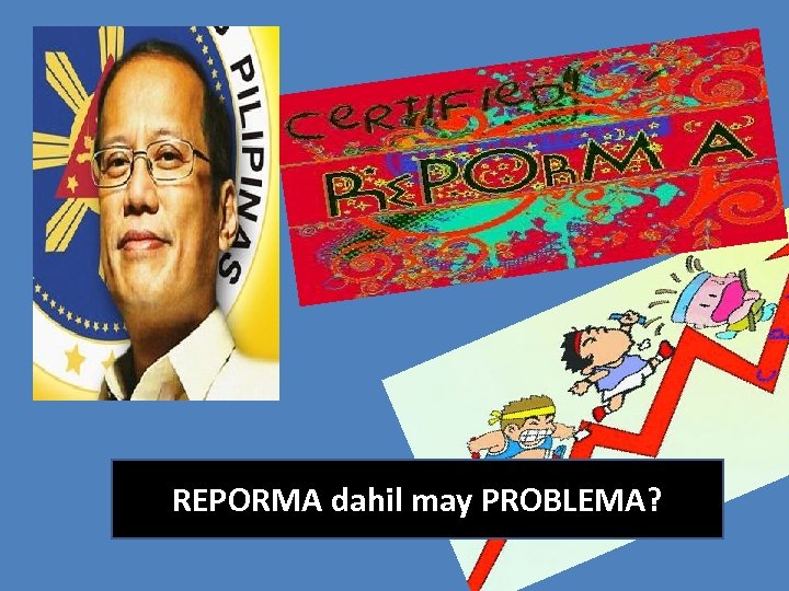 REPORMA dahil may PROBLEMA? 