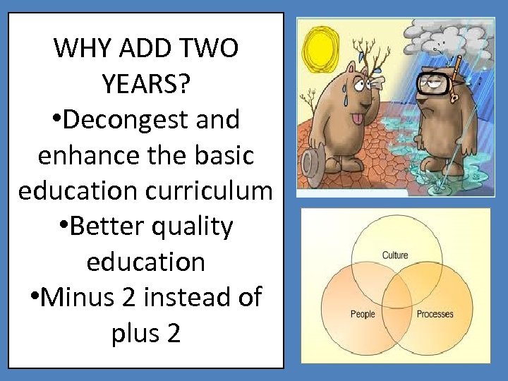 WHY ADD TWO YEARS? • Decongest and enhance the basic education curriculum • Better