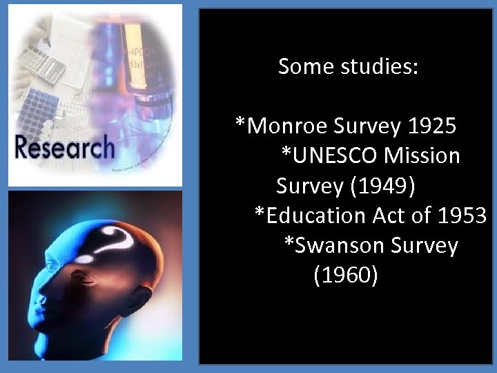  Some studies: *Monroe Survey 1925 *UNESCO Mission Survey (1949) *Education Act of 1953