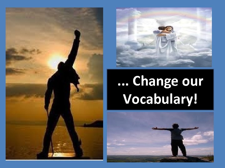 . . . Change our Vocabulary! 