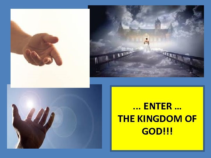 . . . ENTER … THE KINGDOM OF GOD!!! 