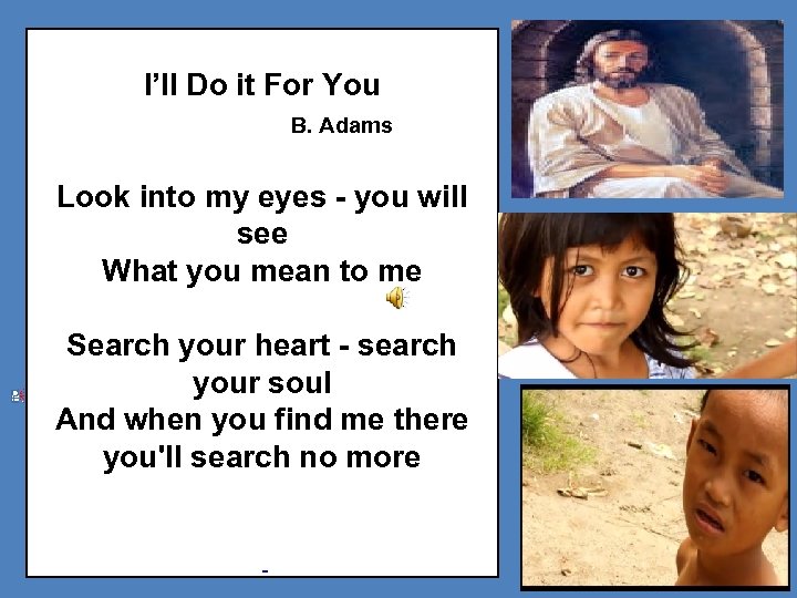 I’ll Do it For You B. Adams Look into my eyes - you will