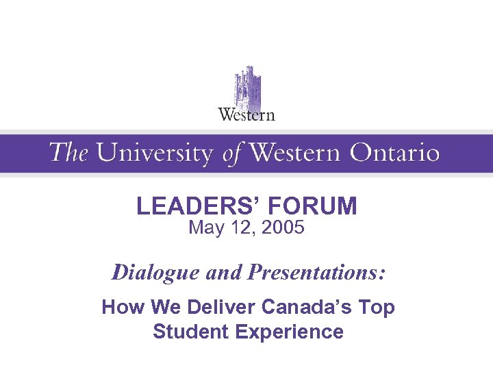 LEADERS’ FORUM May 12, 2005 Dialogue and Presentations: How We Deliver Canada’s Top Student