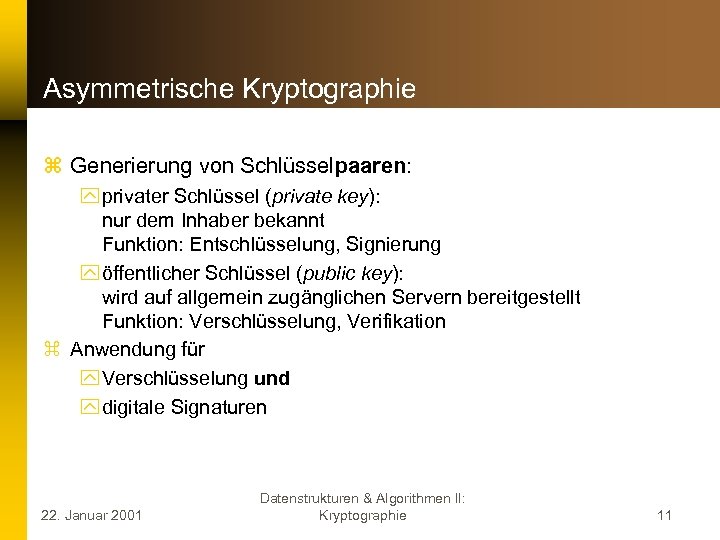 Asymmetrische Kryptographie z Generierung von Schlüsselpaaren: y privater Schlüssel (private key): nur dem Inhaber