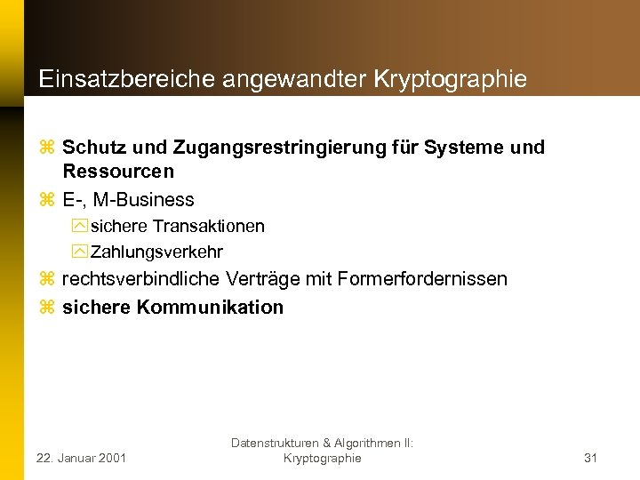 Einsatzbereiche angewandter Kryptographie z Schutz und Zugangsrestringierung für Systeme und Ressourcen z E-, M-Business