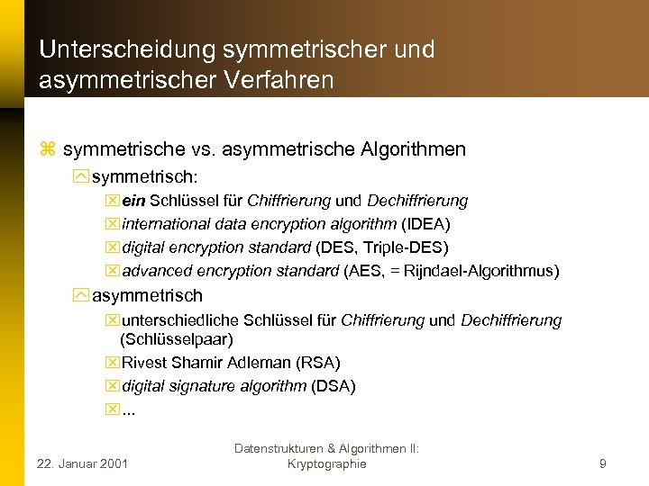 Unterscheidung symmetrischer und asymmetrischer Verfahren z symmetrische vs. asymmetrische Algorithmen y symmetrisch: xein Schlüssel