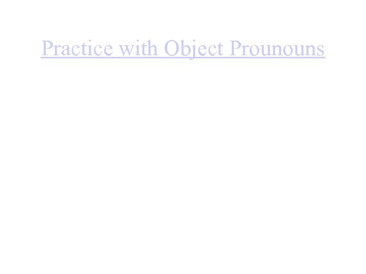 Practice with Object Prounouns 