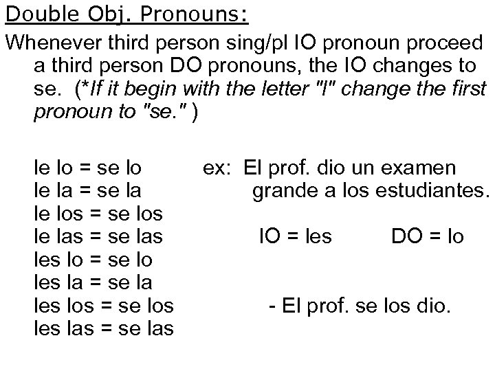 Double Obj. Pronouns: Whenever third person sing/pl IO pronoun proceed a third person DO