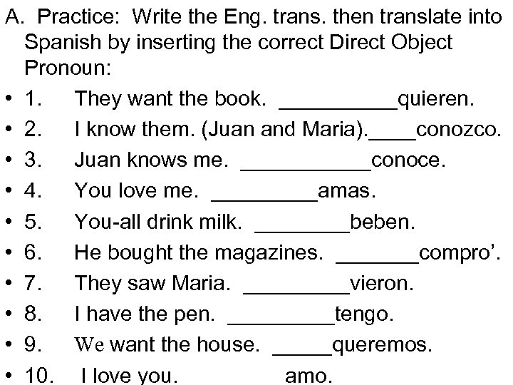 A. Practice: Write the Eng. trans. then translate into Spanish by inserting the correct