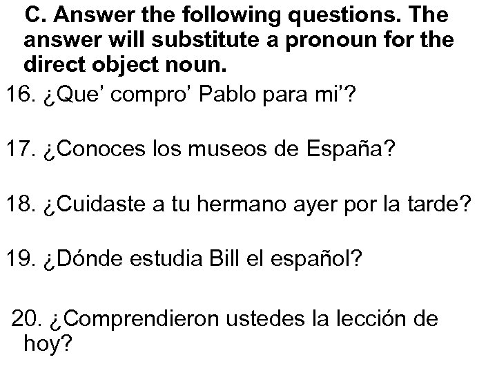  C. Answer the following questions. The answer will substitute a pronoun for the