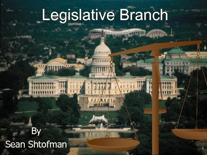 Legislative Branch By Sean Shtofman 