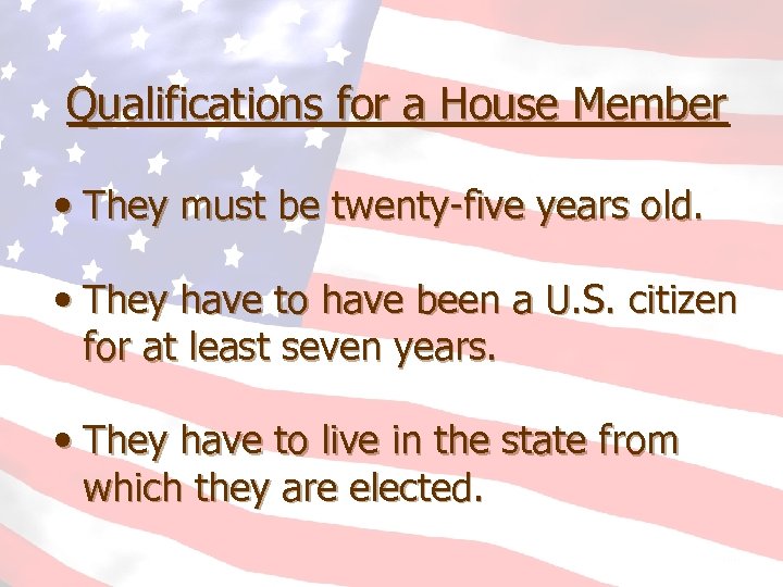 Qualifications for a House Member • They must be twenty-five years old. • They