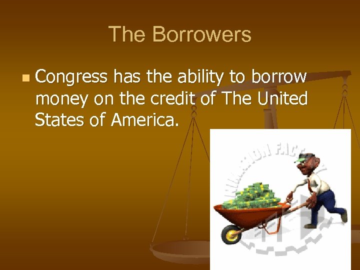 The Borrowers n Congress has the ability to borrow money on the credit of