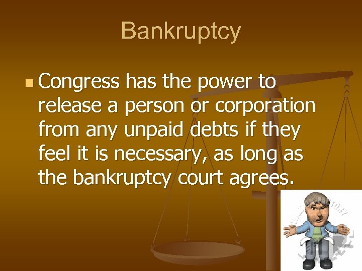 Bankruptcy n Congress has the power to release a person or corporation from any