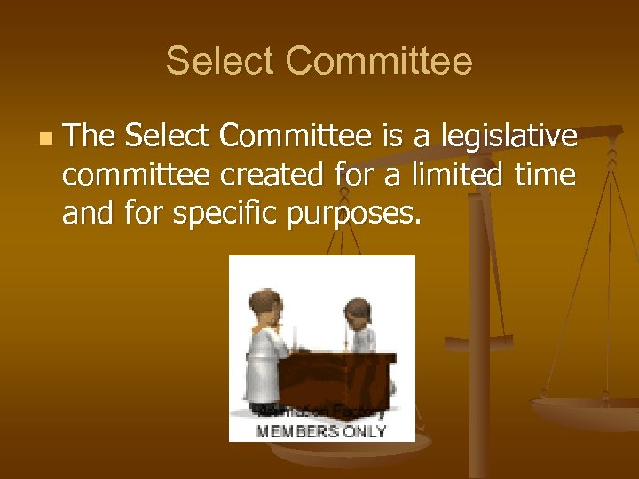 Select Committee n The Select Committee is a legislative committee created for a limited