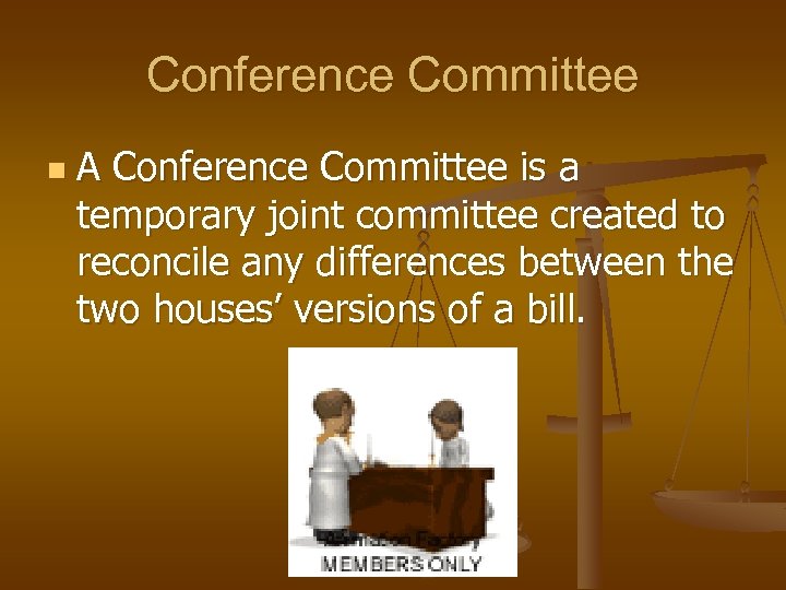 Conference Committee n A Conference Committee is a temporary joint committee created to reconcile