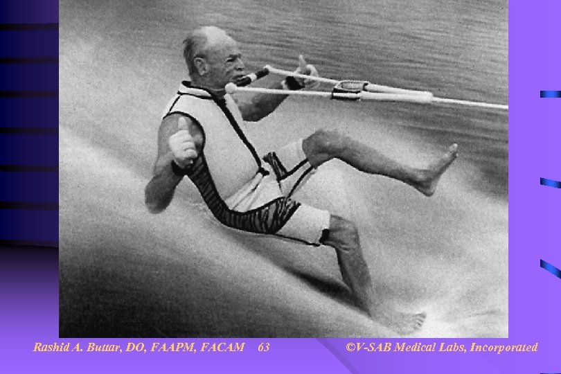 Rashid A. Buttar, DO, FAAPM, FACAM 63 ©V-SAB Medical Labs, Incorporated 