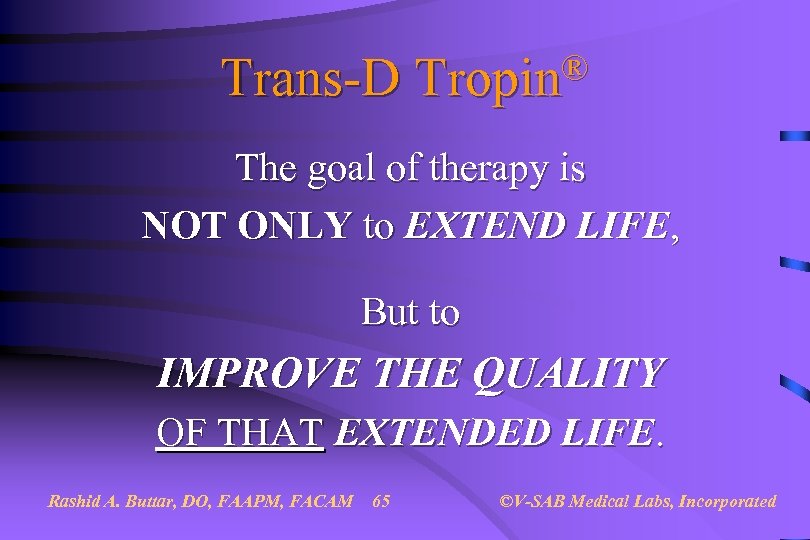 Trans-D ® Tropin The goal of therapy is NOT ONLY to EXTEND LIFE, But
