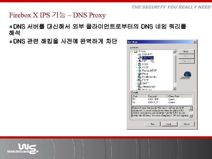 THE SECURITY YOU REALLY NEED Firebox X IPS 기능 – DNS Proxy ¾DNS 서버를