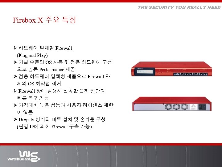 THE SECURITY YOU REALLY NEED Firebox X 주요 특징 Ø 하드웨어 일체형 Firewall (Plug