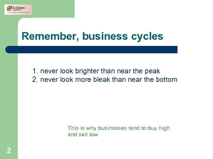 Remember, business cycles 1. never look brighter than near the peak 2. never look
