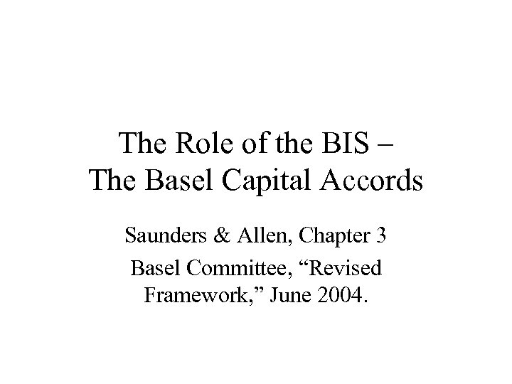 The Role of the BIS – The Basel Capital Accords Saunders & Allen, Chapter