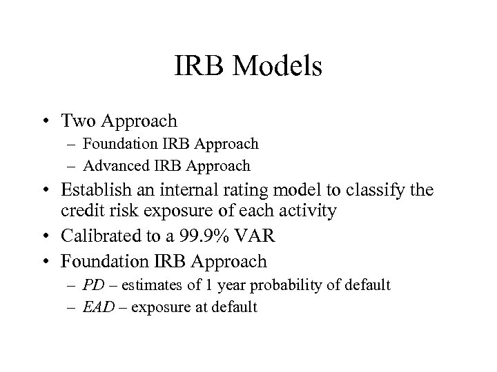 IRB Models • Two Approach – Foundation IRB Approach – Advanced IRB Approach •