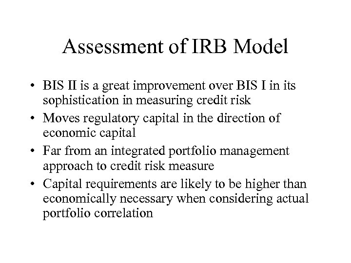 Assessment of IRB Model • BIS II is a great improvement over BIS I
