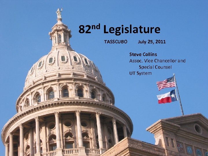 82 nd Legislature TASSCUBO July 25, 2011 Steve Collins Assoc. Vice Chancellor and Special