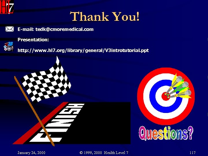 Thank You! E-mail: tedk@cmoremedical. com Presentation: http: //www. hl 7. org/library/general/V 3 introtutorial. ppt