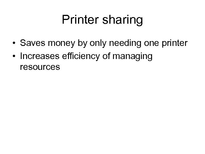 Printer sharing • Saves money by only needing one printer • Increases efficiency of