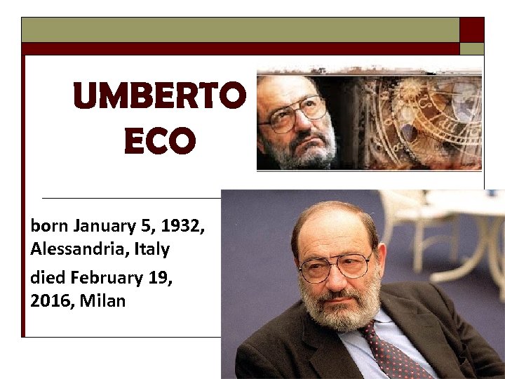 UMBERTO ECO born January 5, 1932, Alessandria, Italy died February 19, 2016, Milan 